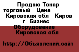 Продаю Тонар торговый › Цена ­ 190 000 - Кировская обл., Киров г. Бизнес » Оборудование   . Кировская обл.